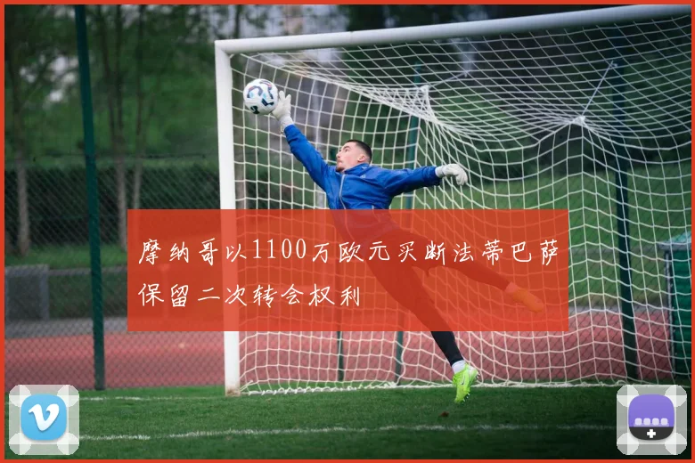 摩纳哥以1100万欧元买断法蒂巴萨保留二次转会权利